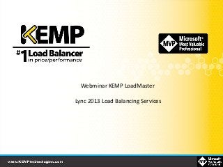 Webminar KEMP LoadMaster
Lync 2013 Load Balancing Services
 