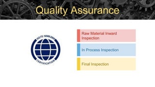 Quality Assurance
Final Inspection
In Process Inspection
Raw Material Inward
Inspection
 