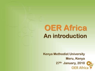 OER Africa
An introduction

Kenya Methodist University
             Meru, Kenya
       27th January, 2010
 