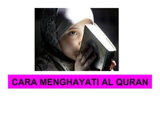 CARA MENGHAYATI AL QURAN 
 