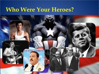 Who Were Your Heroes? 