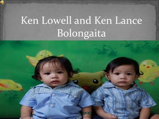 Ken Lowell and Ken Lance
Bolongaita
 