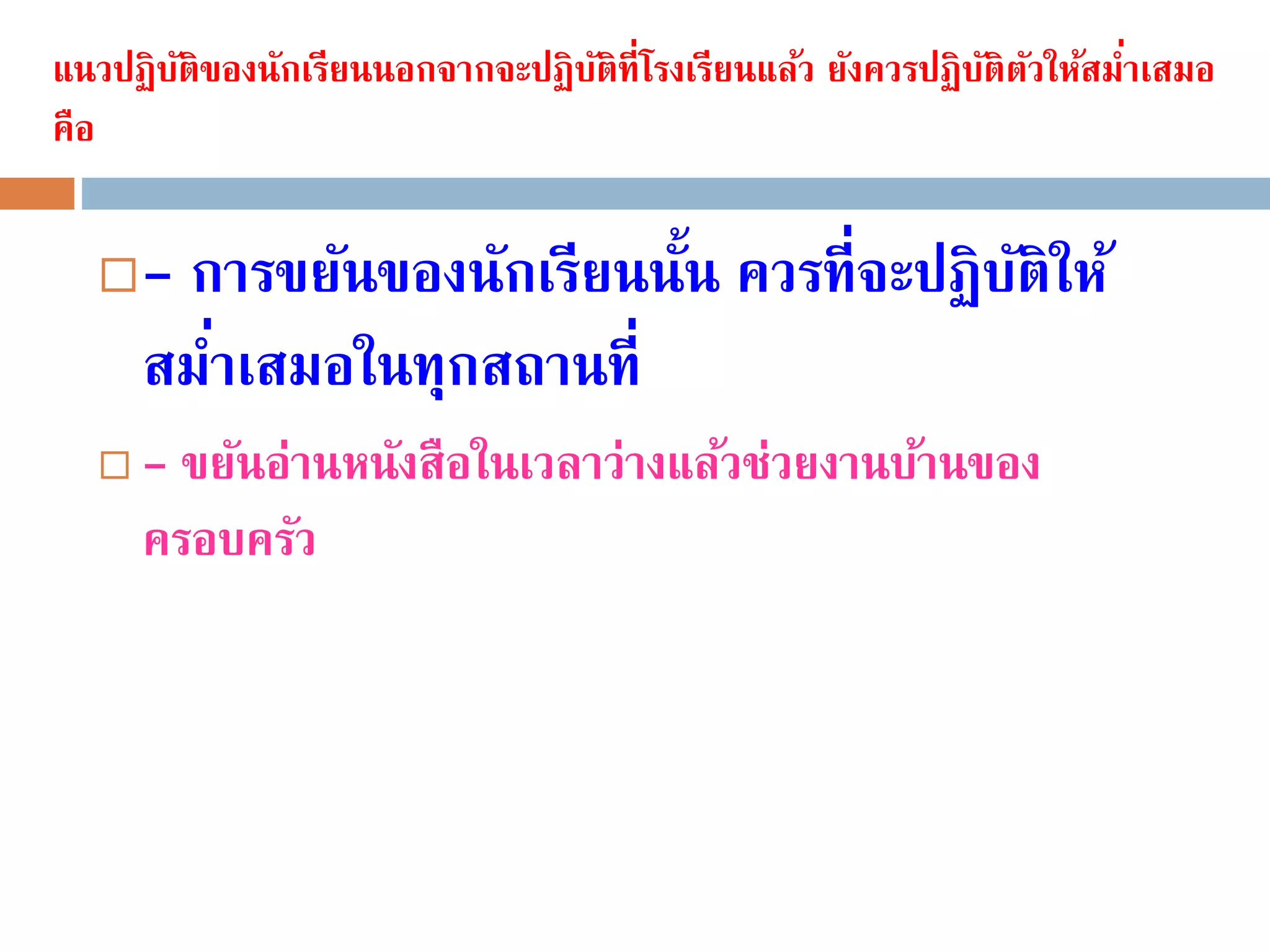 แนวปฏิบัติของนักเรียนนอกจากจะปฏิบัติที่โรงเรียนแล้ว ยังควรปฏิบัติตัวให้สมํ่าเสมอ
คือ
- การขยันของนักเรียนนั้น ควรที่จะปฏิบัติให้
สมํ่าเสมอในทุกสถานที่
 - ขยันอ่านหนังสือในเวลาว่างแล้วช่วยงานบ้านของ
ครอบครัว
 
