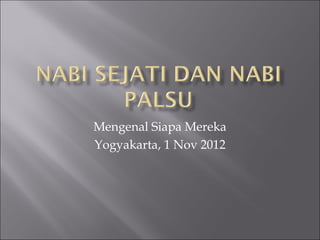 Mengenal Siapa Mereka
Yogyakarta, 1 Nov 2012
 