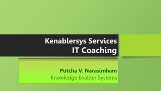 Putcha V. Narasimham
Knowledge Enabler Systems
Kenablersys Services
IT Coaching
 