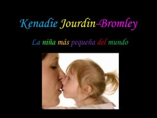 Kenadie   Jourdin -Bromley La   niña   más   pequeña  del  mundo 