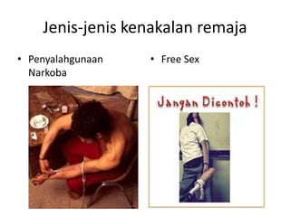 Jenis-jenis kenakalan remaja
• Penyalahgunaan   • Free Sex
  Narkoba
 