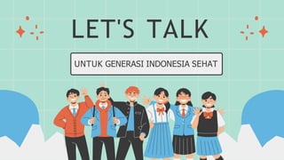 LET'S TALK
UNTUK GENERASI INDONESIA SEHAT
 