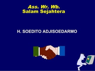 H. SOEDITO ADJISOEDARMO
Ass. Wr. Wb.
Salam Sejahtera
 