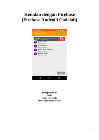 Kenalan dengan Firebase
(Firebase Android Codelab)
Diterjemahkan
oleh
Agus Haryanto
http://agusharyanto.net
1
 