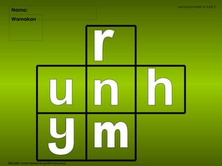 Nama:  Lembaran Kerja A: Kad 3 Warnakan  Sila latih murid mewarna sambil menyanyi. r n u u J m h 