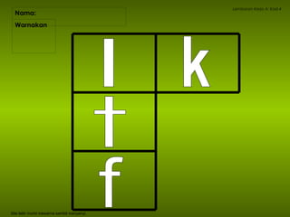 Nama:  Lembaran Kerja A: Kad 4 Warnakan  Sila latih murid mewarna sambil menyanyi. l t k f 