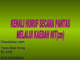 KENALI HURUF SECARA PANTAS MELALUI KAEDAH NIT(zm) Disediakan oleh Yeow Bee Hong EL-C08 D20102046648 