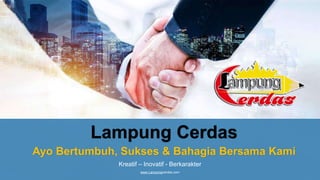 www.Lampungcerdas.com
Lampung Cerdas
Kreatif – Inovatif - Berkarakter
Ayo Bertumbuh, Sukses & Bahagia Bersama Kami
 