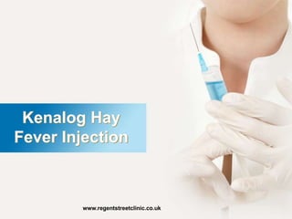 Kenalog Hay
Fever Injection
www.regentstreetclinic.co.uk
 