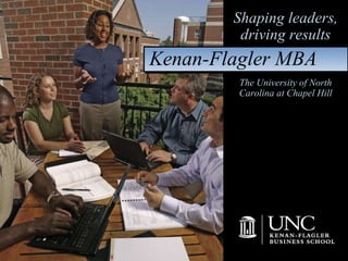 The University of North Carolina at Chapel Hill Shaping leaders, driving results Kenan-Flagler MBA 
