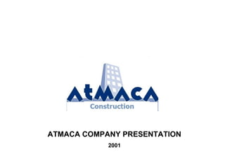 ATMACA COMPANY PRESENTATION
2001

 