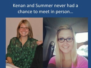 Kenan and Summer never had a
chance to meet in person…
 