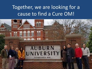 Together, we are looking for a
cause to find a Cure OM!
 