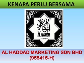 KENAPA PERLU BERSAMA
AL HADDAD MARKETING SDN BHD
(955415-H)
 