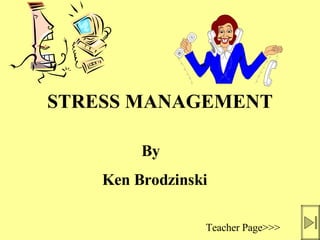 STRESS MANAGEMENT Ken Brodzinski Teacher Page>>> By 