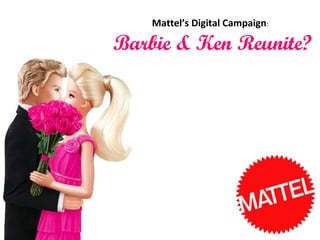 Mattel’s Digital Campaign : Barbie & Ken Reunite?  