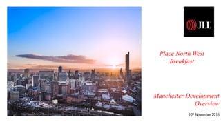 Manchester Development
Overview
10th November 2016
Place North West
Breakfast
 