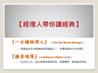 《一分鐘經理人》 ( The One Minute Manager ) －－美國20多年來最暢銷管理書籍之一，影響兩個世代的領導人 《願景領導》( Leading at a Higher Level ) －－集思想大成，協助領導者超越自我、賦權...
