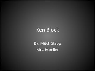 Ken Block By: Mitch Stapp Mrs. Moeller 