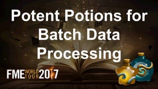 Potent Potions for
Batch Data
Processing
 
