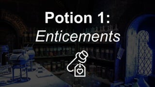 Potion 1:
Enticements
 