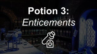 Potion 3:
Enticements
 