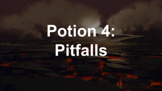 Potion 4:
Pitfalls
 