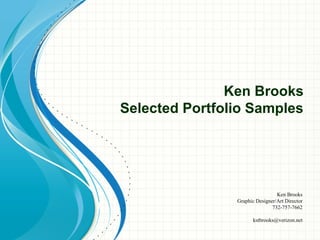 Ken Brooks
Selected Portfolio Samples




                                 Ken Brooks
                Graphic Designer/Art Director
                               732-757-7662

                      kstbrooks@verizon.net
 