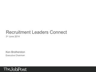 Recruitment Leaders Connect
3rd
June 2014
Ken Brotherston
Executive Chairman
 