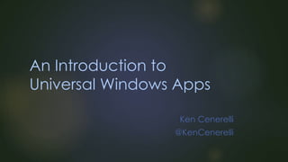 An Introduction to
Universal Windows Apps
Ken Cenerelli
@KenCenerelli
 