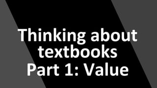 Thinking about
textbooks
Part 1: Value
 