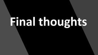 Final thoughts
 