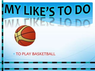 TO PLAY BASKETBALL