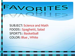 SUBJECT: Science and Math
FOODS : Spaghetti, Salad
SPORT’S : Basketball
COLOR: Blue , White