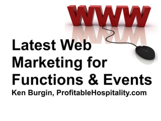 Latest Web
Marketing for
Functions & Events
Ken Burgin, ProfitableHospitality.com
 