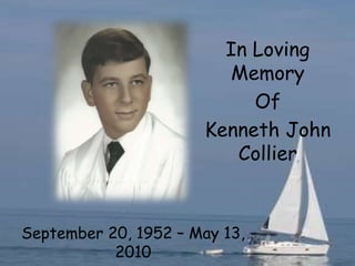 In Loving Memory Of Kenneth John Collier September 20, 1952 – May 13, 2010 