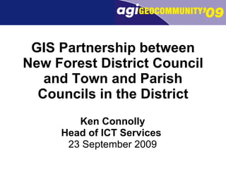 GIS Partnership between New Forest District Council and Town and Parish Councils in the District Ken Connolly Head of ICT Services   23 September 2009 