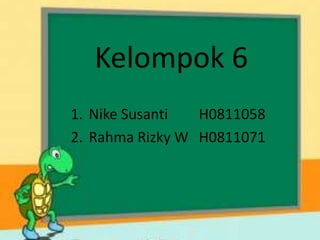 Kelompok 6
1. Nike Susanti  H0811058
2. Rahma Rizky W H0811071
 