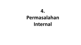 4.
Permasalahan
Internal
 