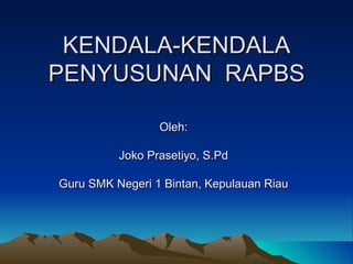 KENDALA-KENDALA
PENYUSUNAN RAPBS

                 Oleh:

          Joko Prasetiyo, S.Pd

Guru SMK Negeri 1 Bintan, Kepulauan Riau
 
