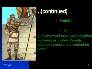 …….(continued) <ul><li>  Knight </li></ul><ul><li>  21 </li></ul><ul><li>A knight could have been knighted as young as twe...