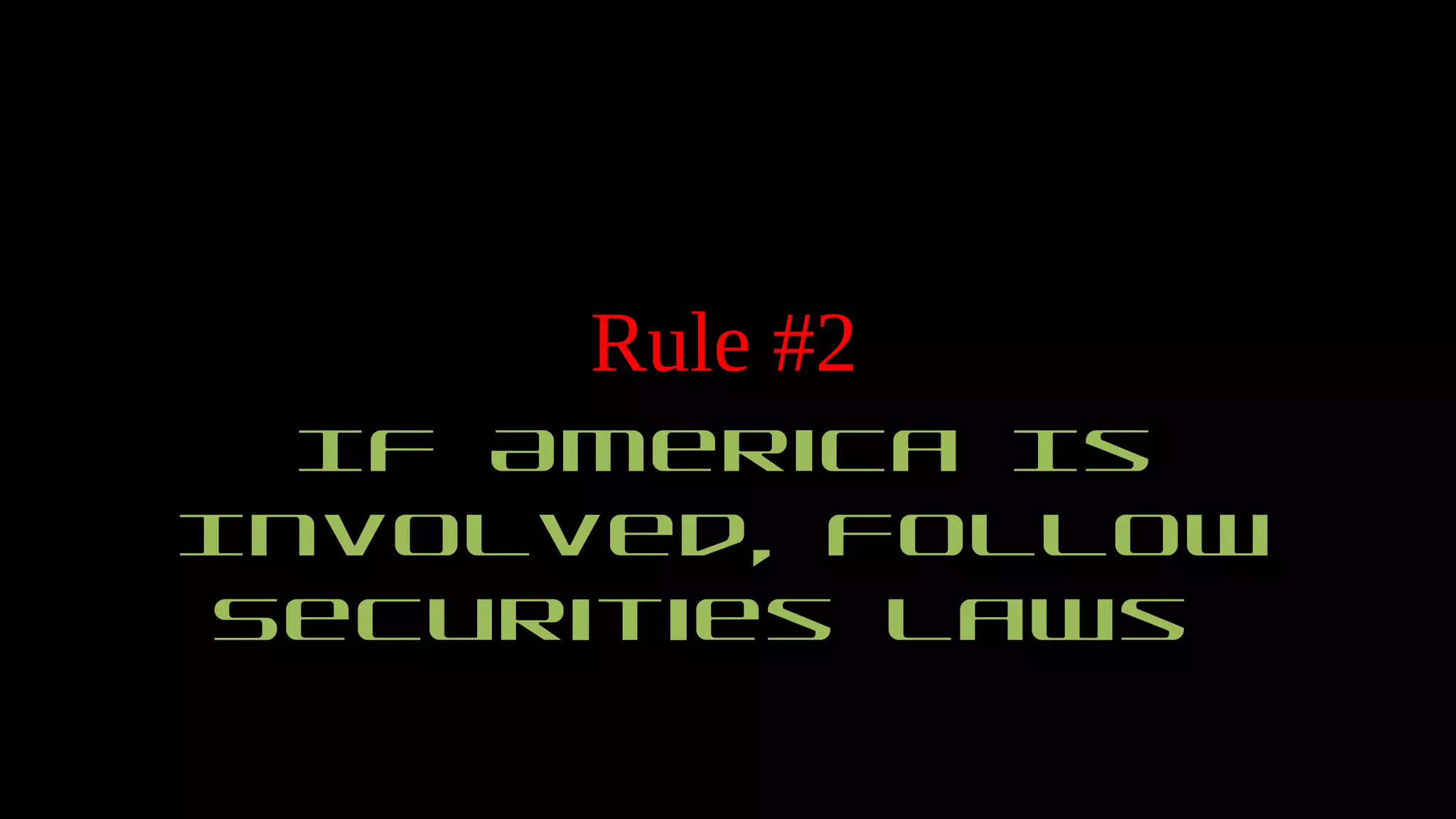 Rule #2
If America Is
Involved, Follow
Securities Laws
 