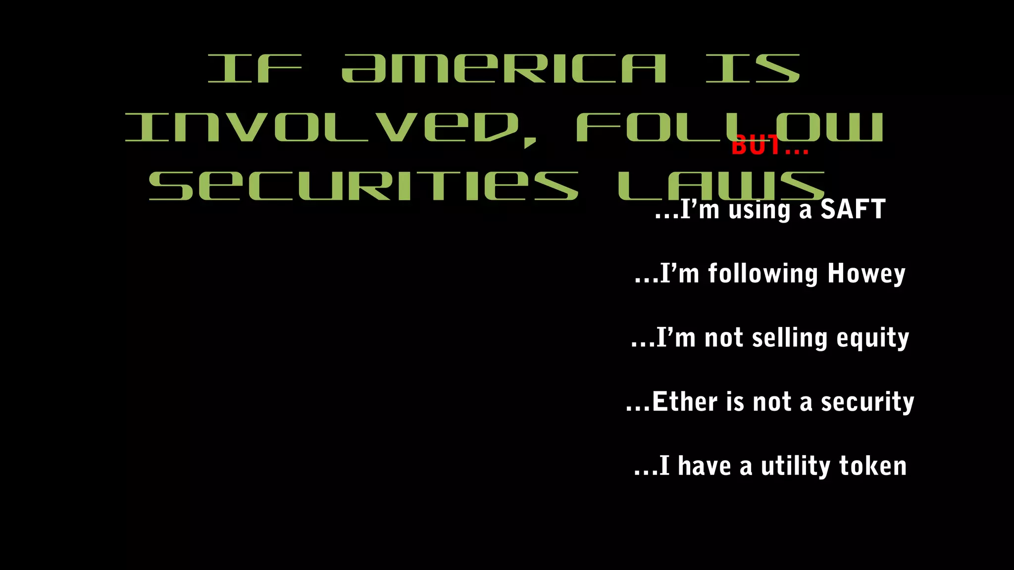 BUT…
…I’m using a SAFT
…I’m following Howey
…I’m not selling equity
…Ether is not a security
…I have a utility token
If America Is
Involved, Follow
Securities Laws
 
