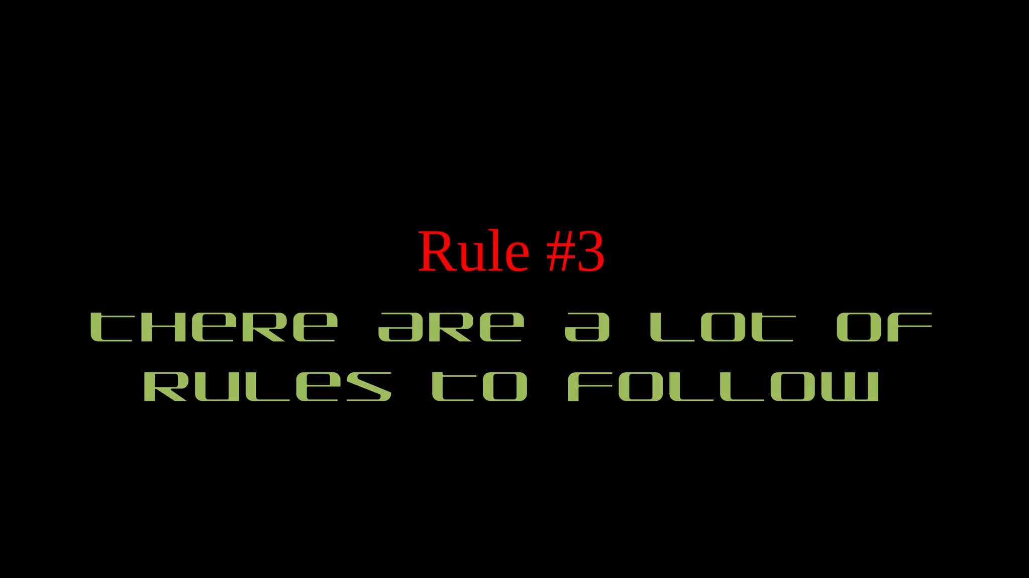 Rule #3
There Are A LOT Of
Rules To Follow
 